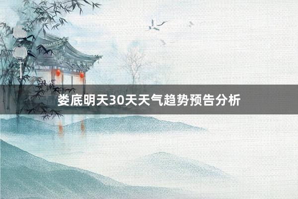 娄底明天30天天气趋势预告分析